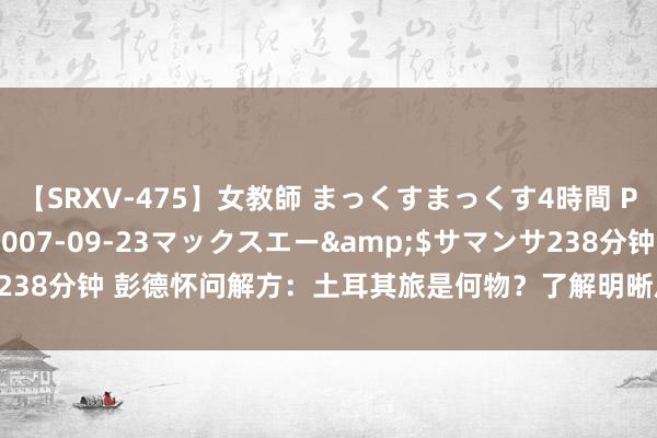 【SRXV-475】女教師 まっくすまっくす4時間 PART2</a>2007-09-23マックスエー&$サマンサ238分钟 彭德怀问解方:土耳其旅是何物?了解明晰后下令:看我38